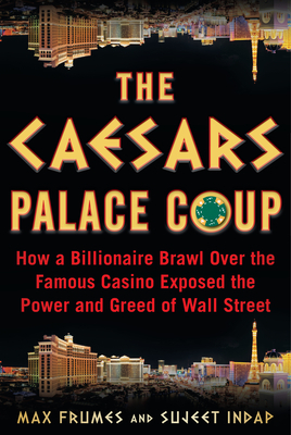 The Caesars Palace Coup: How a Billionaire Brawl Over the Famous Casino Exposed the Power and Greed of Wall Street by Sujeet Indap, Max Frumes