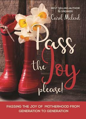 Pass the Joy, Please!: Passing the Joy of Motherhood from Generation to Generation by Carol McLeod