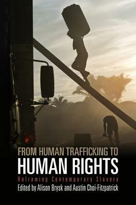 From Human Trafficking to Human Rights: Reframing Contemporary Slavery by Austin Choi-Fitzpatrick, Alison Brysk