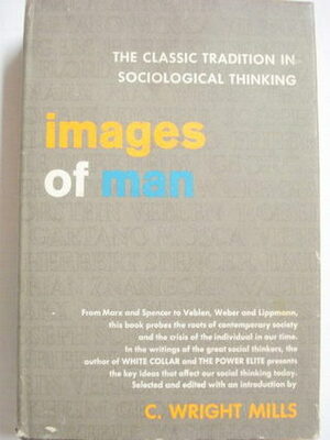 Images of Man: The Classic Tradition in Sociological Thinking by C. Wright Mills