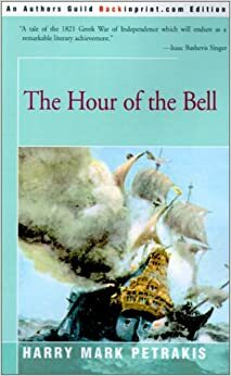 The Hour of the Bell: A Novel of the 1821 Greek War of Independence Against the Turks. by Harry Mark Petrakis