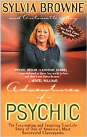 Adventures of a Psychic: The Fascinating and Inspiring True-Life Story of One of America's Most Successful Clairvoyants by Antoinette May, Sylvia Browne