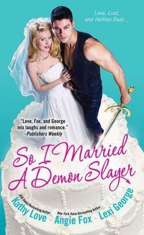 So I Married a Demon Slayer by Angie Fox, Kathy Love, Lexi George