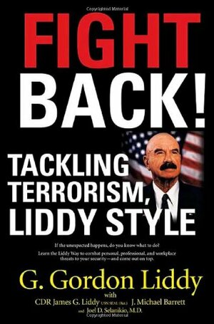 Fight Back: Tackling Terrorism, Liddy Style by James G. Liddy, J. Michael Barrett, Joel Selanikio, G. Gordon Liddy