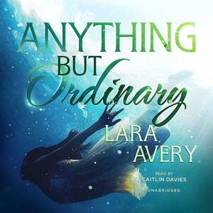 Anything But Ordinary by Lara Avery