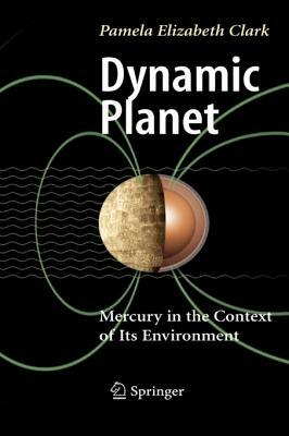 Dynamic Planet: Mercury in the Context of Its Environment by Pamela Elizabeth Clark