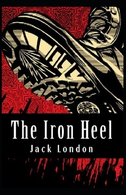 The Iron Heel [Annotated]: : (Dystopian Fiction, Fantasy) by Jack London