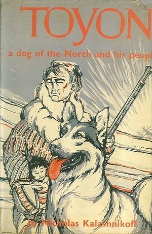 Toyon, a Dog of the North and His People by Nicholas Kalashnikoff