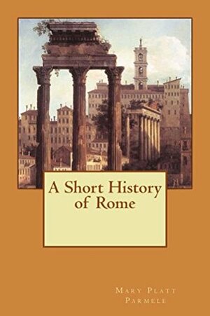 A Short History of Rome (Illustrated) by Mary Platt Parmele