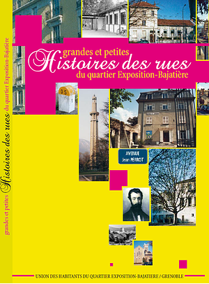 Grandes et petites histoires des rues du quartier Exposition-Bajatière by Union des Habitants du Quartier Exposition-Bajatière/Grenoble