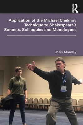 Application of the Michael Chekhov Technique to Shakespeare's Sonnets, Soliloquies and Monologues by Mark Monday