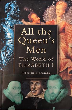 All the Queen's Men: The World of Elizabeth I by Peter Brimacombe