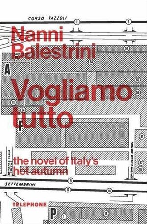 Vogliamo Tutto: The Novel of Italy's Hot Autumn by Nanni Balestrini