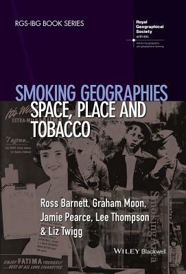 Smoking Geographies: Space, Place and Tobacco by Graham Moon, Ross Barnett, Jamie Pearce