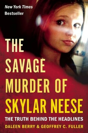 The Savage Murder of Skylar Neese: The Truth Behind the Headlines by Daleen Berry, Geoffrey Fuller