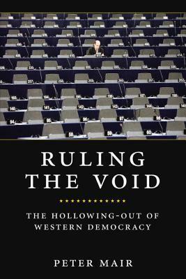 Ruling The Void: The Hollowing Of Western Democracy by Peter Mair