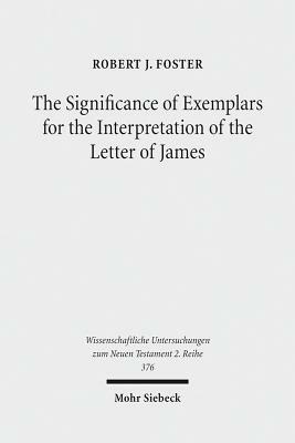 The Significance of Exemplars for the Interpretation of the Letter of James by Robert J. Foster