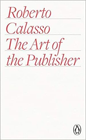 The Art of the Publisher by Roberto Calasso