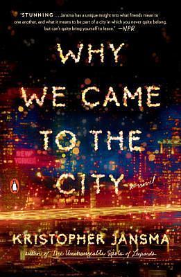 Why We Came to the City: A Novel by Kristopher Jansma, Kristopher Jansma