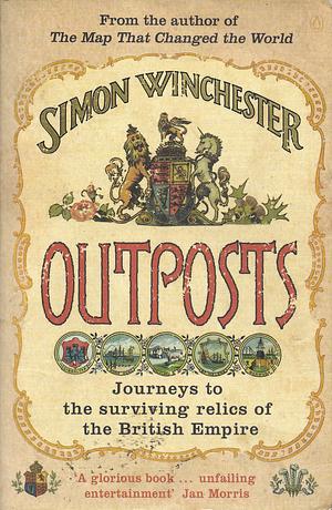 Outposts : Journeys to the Surviving Relics of the British Empire by Simon Winchester