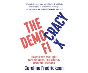 The Democracy Fix: How to Win the Fight for Fair Rules, Fair Courts, and Fair Elections by Caroline Fredrickson