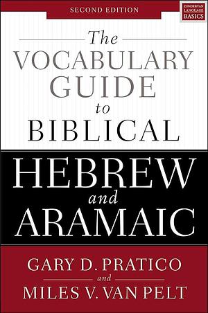 The Vocabulary Guide to Biblical Hebrew and Aramaic: Second Edition by Miles V. Van Pelt, Gary D. Pratico