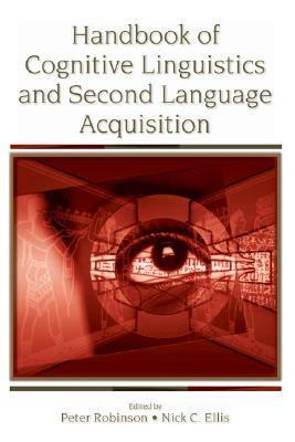 Handbook of Cognitive Linguistics and Second Language Acquisition by Nick C. Ellis, Peter Robinson