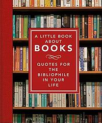 A Little Book about Books: Quotes for the Bibliophile in Your Life by Marcus Leaver