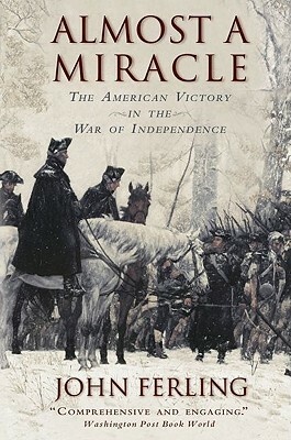 Almost a Miracle: The American Victory in the War of Independence by John Ferling