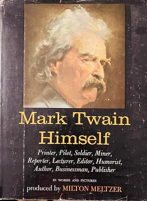 Mark Twain Himself: Printer, Pilot, Soldier, Miner, Reporter, Lecturer, Editor, Humorist, Author, Businessman, Publisher  by Milton Meltzer