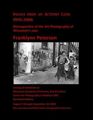 Images from an Activist Lens: 1959-2008.: Retrospective of the Art Photography of Wisconsin's own Franklynn Peterson. by Franklynn Peterson