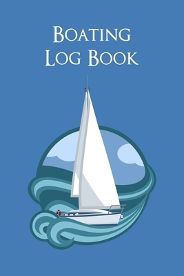 Boating Log Book: Captain's Logbook Sailing Trip Record and Expense Tracker by Charles M. Robinson