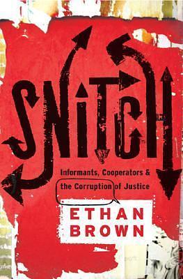 Snitch: Informants, Cooperators, and the Corruption of Justice by Ethan Brown, Ethan Brown