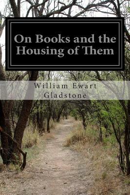 On Books and the Housing of Them by William Ewart Gladstone