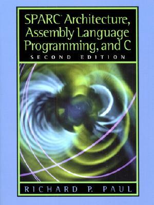 SPARC Architecture, Assembly Language Programming, and C by Richard Paul