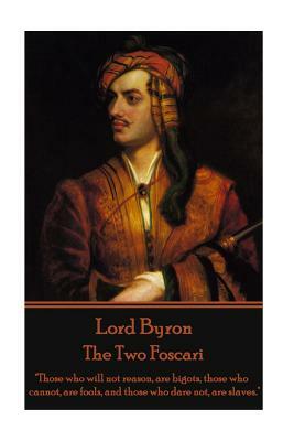 Lord Byron - The Two Foscari: "Those who will not reason, are bigots, those who cannot, are fools, and those who dare not, are slaves." by George Gordon Byron