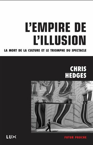 L'empire de l'illusion : La mort de la culture et le triomphe du spectacle by Chris Hedges