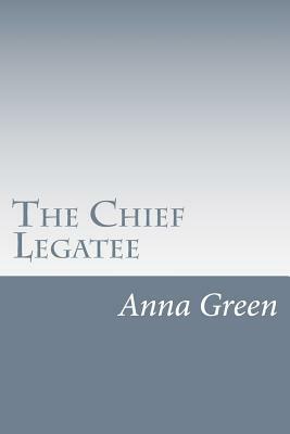 The Chief Legatee by Anna Katharine Green