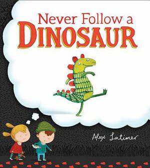 Never Follow a Dinosaur by Alex Latimer