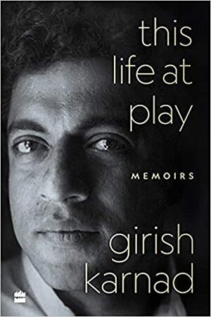 This Life At Play: Memoirs by Girish Karnad