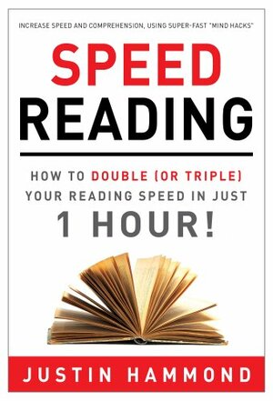 Speed Reading: How to Double (or Triple) Your Reading Speed in Just 1 Hour! by Justin Hammond