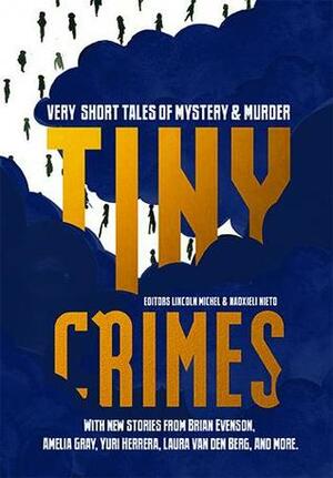 Tiny Crimes: Very Short Tales of Mystery and Murder by Lincoln Michel, Nadxieli Nieto