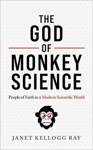 The God of Monkey Science: People of Faith in a Modern Scientific World by Janet Kellogg Ray