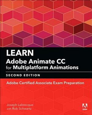 Learn Adobe Animate CC for Multiplatform Animations: Adobe Certified Associate Exam Preparation by Rob Schwartz, Joseph Labrecque