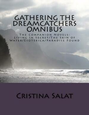 Gathering The Dreamcatchers Omnibus: The Companion Novels: Living In Secret/The Skin of Water/Esoterica/Paradise Found by Cristina Salat