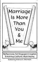 Marriage Is More Than You and Me: Reflections for Engaged Couples Entering Catholic Matrimony by Patrick E. Brennan