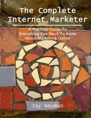 The Complete Internet Marketer by Jay Neuman