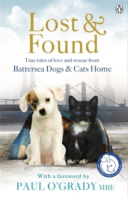 Lost & Found: True Tales of Love and Rescue from Battersea Dogs & Cats Home by Paul O'Grady, Battersea Dogs & Cats Home