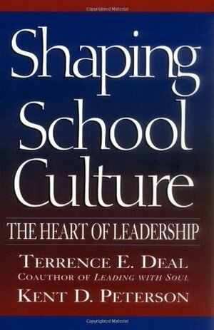 Shaping School Culture: The Heart of Leadership by Kent D. Peterson, Terrence E. Deal