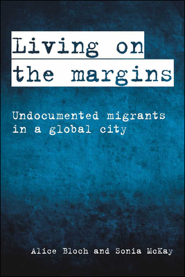 Living on the Margins: Undocumented Migrants in a Global City by Alice Bloch, Sonia McKay